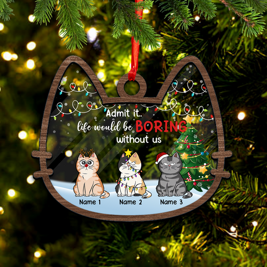 Admit it Christmas Will Be Boring Without Cats Christmas Tree Ornament - Custom Shape Wood and Acrylic Ornament