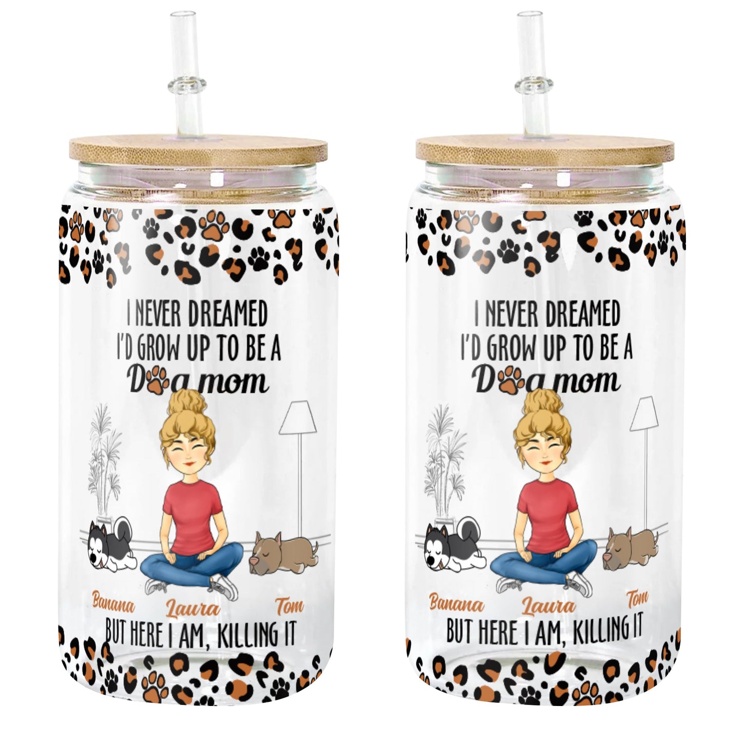 I Never Dreamed I Would Grow Up To Be A Dog Mom Best Gift For Mom Glass Bottle/Frosted Bottle With Lid & Straw Mother Gift - Personalized Glass Bottle