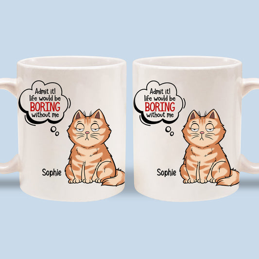 Admit it! Life Would Be Boring Without Cats - Custom Mugs Gift For Dog Lovers