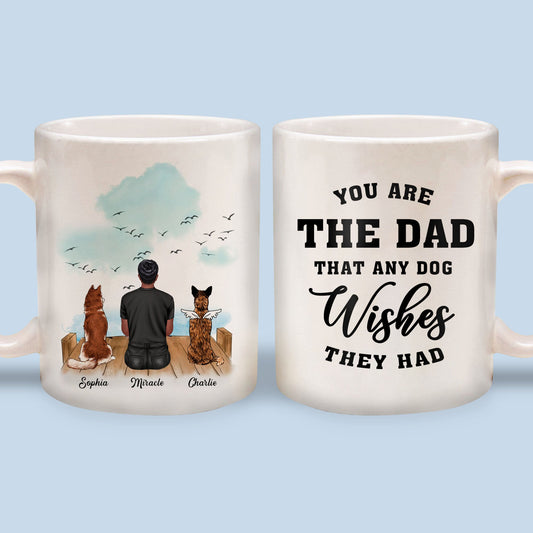 You Are The Dad That Any Dog Wishes They Had - Custom Mugs Gift For Dog Lovers