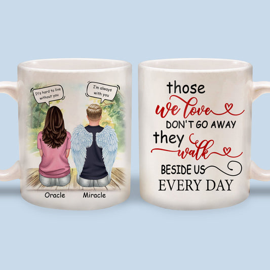 Those We Love Don't Go Away They Walk Beside Us Every Day Mugs - Personalized Custom Mugs