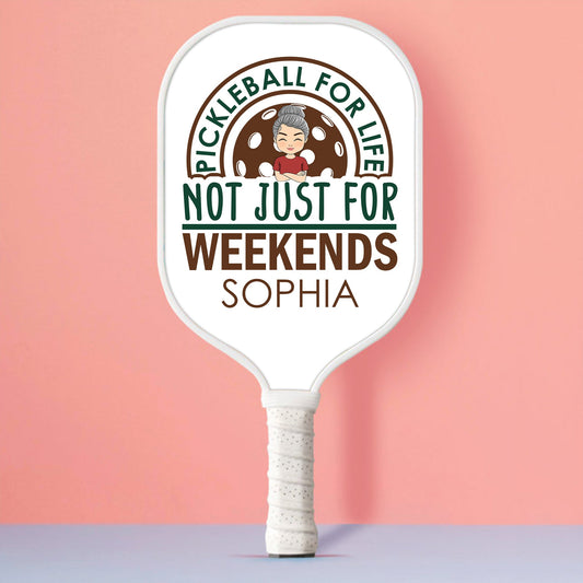 Pickleball For Life Not Just For Weekends Personalized Custom Name - Pickleball Paddle