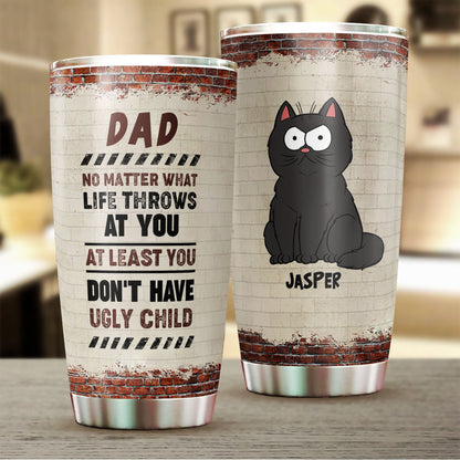 Personalized Cat Dad At Least You Don't Have Ugly Child Tumbler, Funny Gift For Cat Dad