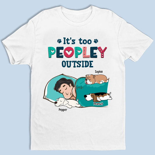 Personalized Too Peopley Outside For Dog Lovers - Custom Unisex T-shirt